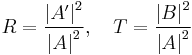 R=\frac {\left|A'\right|^2} {\left|A\right|^2}, \quad T=\frac {\left|B\right|^2} {\left|A\right|^2} \,