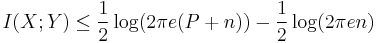 
I(X;Y) \leq \frac{1}{2}\log(2 \pi e (P%2Bn)) - \frac {1}{2}\log(2 \pi e n)
\,\!