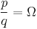  \frac{p}{q} = \Omega 