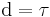 \operatorname{d}=\tau