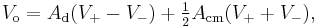 V_{\mathrm{o}} = A_\mathrm{d} (V_%2B - V_-) %2B \tfrac{1}{2} A_\mathrm{cm} (V_%2B %2B V_-),