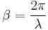 \beta = \frac{2\pi}{\lambda}\,