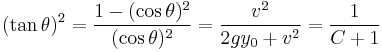  (\tan \theta)^2 = \frac { 1 - (\cos \theta)^2 } { (\cos \theta)^2 } = \frac { v^2 } { 2 g y_0 %2B v^2 } = \frac { 1 } { C %2B 1 }