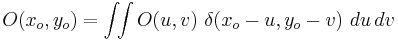  O(x_o,y_o) = \int\!\!\int O(u,v) ~ \delta(x_o-u,y_o-v) ~ du\, dv