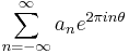 \sum_{n=-\infty}^\infty a_n e^{2\pi in\theta}