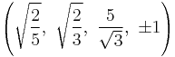 \left(\sqrt{\frac{2}{5}},\  \sqrt{\frac{2}{3}},\    \frac{5}{\sqrt{3}},\  \pm1\right)