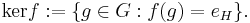  \mathop{\mathrm{ker}} f�:= \{g \in G�: f(g) = e_{H}\}\mbox{.} \! 