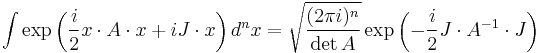 
\int \exp\left(  \frac i 2 x \cdot A \cdot x %2BiJ \cdot x \right) d^nx
=
\sqrt{\frac{(2\pi i)^n}{\det A}} \exp \left( -{i\over 2} J \cdot A^{-1} \cdot J \right)
