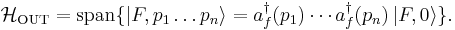 \mathcal H_\mathrm{OUT} = \operatorname{span}\{ \left| F, p_1\ldots p_n \right\rangle = a_f^\dagger (p_1)\cdots a_f^\dagger (p_n)\left| F, 0\right\rangle\}.