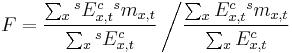 F = \frac{\sum_x {}^sE_{x,t}^c {}^sm_{x,t}}{\sum_x {}^sE_{x,t}^c} \left/
\frac{\sum_xE_{x,t}^c {}^sm_{x,t}}{\sum_x E_{x,t}^c}\right.