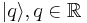  | q  \rangle, q\in \mathbb{R} 