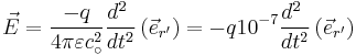 \vec E={-q\over 4\pi \varepsilon c^2_\circ}{d^2\ \over dt^2}\left(\vec e_{r'}\right)=-q10^{-7}{d^2\ \over dt^2}\left(\vec e_{r'}\right)\, 