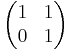 \begin{pmatrix} 1 & 1 \\ 0 & 1 \end{pmatrix}