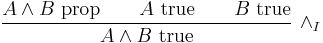 
\frac{A \wedge B\hbox{ prop} \qquad A\hbox{ true} \qquad B\hbox{ true}}{A \wedge B\hbox{ true}}\ \wedge_I
