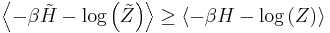 \left\langle -\beta \tilde{H} - \log\left(\tilde{Z}\right)\right\rangle\geq \left\langle -\beta H - \log\left(Z\right)\right\rangle