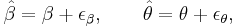 
\hat{\beta} = \beta %2B \epsilon_{\beta} , \quad\quad \hat{\theta} = \theta %2B \epsilon_\theta,
