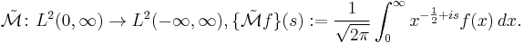 \tilde{\mathcal{M}}\colon L^2(0,\infty)\to L^2(-\infty,\infty), \{\tilde{\mathcal{M}}f\}(s)�:= \frac{1}{\sqrt{2\pi}}\int_0^{\infty} x^{-\frac{1}{2}%2Bis} f(x)\,dx. 