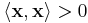 \langle \mathbf{x},\mathbf{x}\rangle > 0