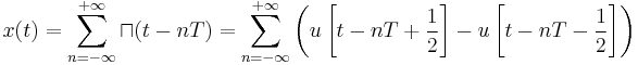 
\ x(t) = \sum_{n=-\infty}^{%2B\infty} \sqcap(t - nT) = \sum_{n=-\infty}^{%2B\infty} \left( u \left[t - nT %2B {1 \over 2} \right] - u \left[t - nT - {1 \over 2} \right] \right)  
