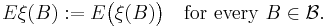 E \xi (B)�:= E \bigl( \xi(B) \bigr) \quad \text{for every } B \in \mathcal{B}.