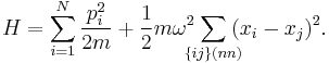  H = \sum_{i=1}^N {p_i^2 \over 2m} %2B {1\over 2} m \omega^2\!\!\!\!\sum_{\{ij\} (nn)} \!\!\!(x_i - x_j)^2. 