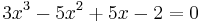 3x^3 - 5x^2 %2B 5x - 2 = 0\,\!