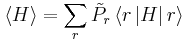 \left\langle H\right\rangle = \sum_{r}\tilde{P}_{r}\left\langle r\left|H\right|r\right\rangle\,