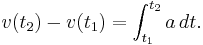 v(t_2)-v(t_1) = \int_{t_1}^{t_2}{a}\, dt. 