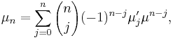 
\mu_n = \sum_{j=0}^n {n \choose j} (-1) ^{n-j} \mu'_j \mu^{n-j},
