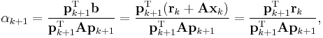  \alpha_{k%2B1} = \frac{\mathbf{p}_{k%2B1}^\mathrm{T} \mathbf{b}}{\mathbf{p}_{k%2B1}^\mathrm{T} \mathbf{A} \mathbf{p}_{k%2B1}} = \frac{\mathbf{p}_{k%2B1}^\mathrm{T} (\mathbf{r}_{k}%2B\mathbf{Ax}_{k})}{\mathbf{p}_{k%2B1}^\mathrm{T} \mathbf{A} \mathbf{p}_{k%2B1}} = \frac{\mathbf{p}_{k%2B1}^\mathrm{T} \mathbf{r}_k}{\mathbf{p}_{k%2B1}^\mathrm{T} \mathbf{A} \mathbf{p}_{k%2B1}},  