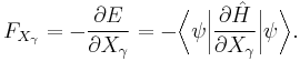 F_{X_{\gamma}} = -\frac{\partial E}{\partial X_{\gamma}} = -\bigg\langle\psi\bigg|\frac{\partial\hat{H}}{\partial X_{\gamma}}\bigg|\psi\bigg\rangle.