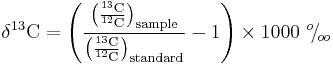 \mathrm{\delta ^{13}C} = \Biggl( \mathrm{\frac{\bigl( \frac{^{13}C}{^{12}C} \bigr)_{sample}}{\bigl( \frac{^{13}C}{^{12}C} \bigr)_{standard}}} -1 \Biggr) \times 1000\ ^{o}\!/\!_{oo}