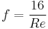 f= \frac{16}{Re} 