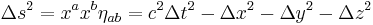 \Delta s^2=x^a x^b \eta_{ab}=c^2 \Delta t^2 - \Delta x^2 - \Delta y^2 - \Delta z^2