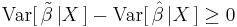 
    \operatorname{Var}[\, \tilde\beta \,| X \,] - \operatorname{Var}[\, \hat\beta \,| X \,] \geq 0
  