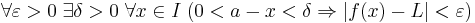 \forall\varepsilon > 0\;\exists \delta >0 \;\forall x \in I \;(0 < a - x < \delta \Rightarrow |f(x) - L|<\varepsilon)