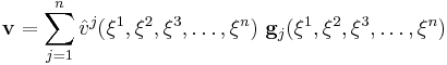 
  \mathbf{v} = \sum_{j=1}^n \hat{v}^j(\xi^1,\xi^2,\xi^3, \dots,\xi^n)~\mathbf{g}_j(\xi^1,\xi^2,\xi^3, \dots,\xi^n)
 