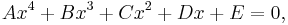  A x^4 %2B B x^3 %2B C x^2 %2B D x %2B E = 0, \,