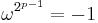 \omega^{2^{p-1}} = -1