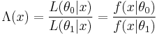 
\Lambda(x) = \frac{ L(\theta_0|x) }{ L(\theta_1|x) } = \frac{ f(x|\theta_0) }{ f(x|\theta_1) }
