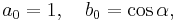 
a_0 = 1,  \quad b_0 = \cos\alpha,
