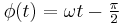 \phi(t) = \omega t -\begin{matrix} \frac{\pi }{2}\end{matrix}\,