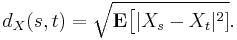 d_{X}(s, t) = \sqrt{\mathbf{E} \big[ | X_{s} - X_{t} |^{2} ]}. \, 