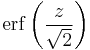 \operatorname{erf}\left(\frac{z}{\sqrt{2}}\right)