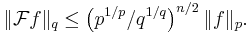 \|\mathcal Ff\|_q \le \left(p^{1/p}/q^{1/q}\right)^{n/2} \|f\|_p.