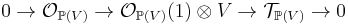 0\to  \mathcal O_{\mathbb P(V)} \to \mathcal O_{\mathbb P (V)}(1)\otimes V \to \mathcal T_{\mathbb P (V)} \to 0 