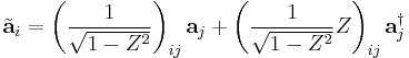 \tilde{\mathbf{a}}_{i}=\left(\frac{1}{\sqrt{1-Z^2}}\right)_{ij}\mathbf{a}_{j}%2B
\left(\frac{1}{\sqrt{1-Z^2}}Z\right)_{ij}\mathbf{a}^{\dagger}_{j}