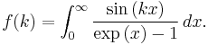 f(k) = \int_0^\infty \frac{\sin\left(kx\right)}{\exp\left(x\right)-1} \, dx. 