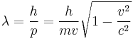 \lambda = \frac{h}{p} = \frac {h}{{m}{v}} \sqrt{1 - \frac{v^2}{c^2}}