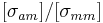  [\sigma_{am}]  / [ \sigma_{mm}] \quad 